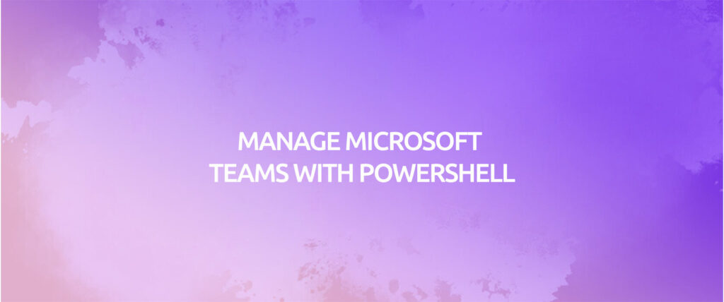 Manage Microsoft Teams with PowerShell - PEAKUP TEKNOLOJİ A.Ş.